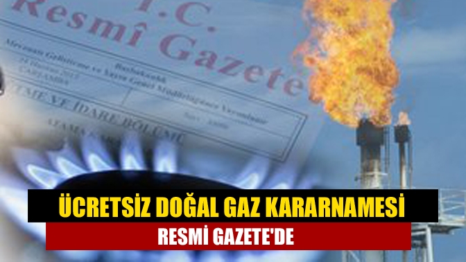 Ücretsiz doğal gaz kararnamesi Resmi Gazetede