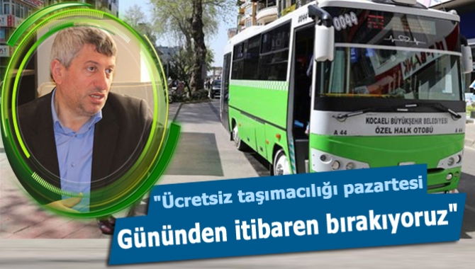 "Ücretsiz taşımacılığı pazartesi gününden itibaren bırakıyoruz"