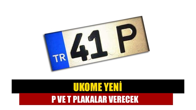 UKOME yeni P ve T plakalar verecek