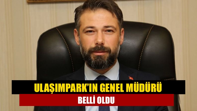 Ulaşımpark’ın genel müdürü belli oldu