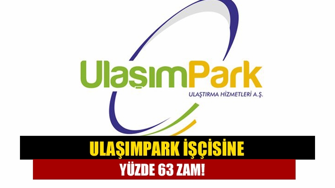 UlaşımPark işçisine yüzde 63 zam!