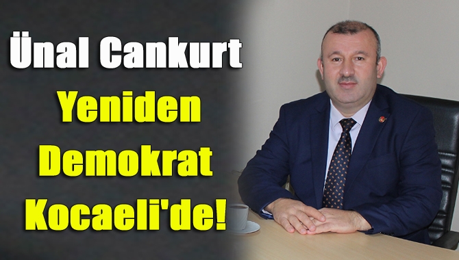 Ünal Cankurt yeniden Demokrat Kocaeli'de!