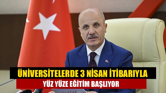 Üniversitelerde 3 Nisan itibarıyla yüz yüze eğitim başlıyor