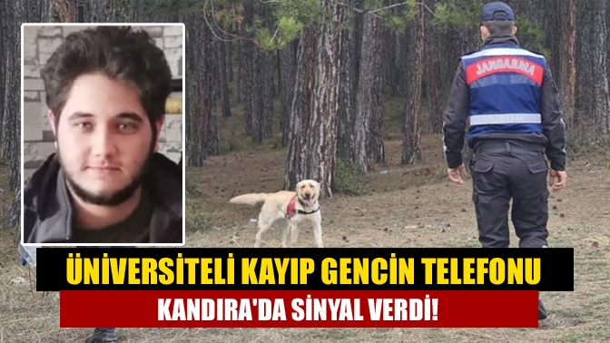 Üniversiteli kayıp gencin telefonu Kandırada sinyal verdi!