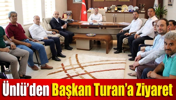 Ünlü’den Başkan Turan’a ziyaret