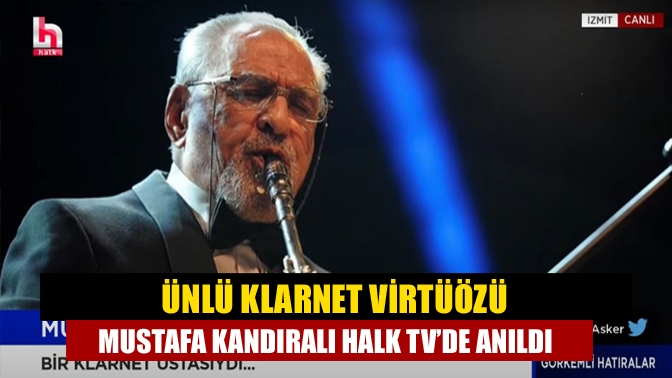 Ünlü Klarnet Virtüözü Mustafa Kandıralı Halk TV’de anıldı