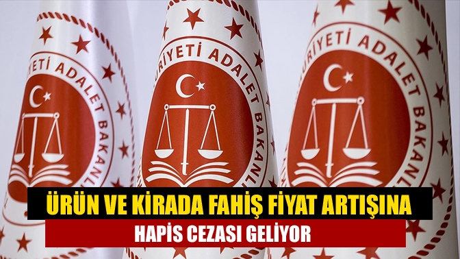 Ürün ve kirada fahiş fiyat artışına hapis cezası geliyor