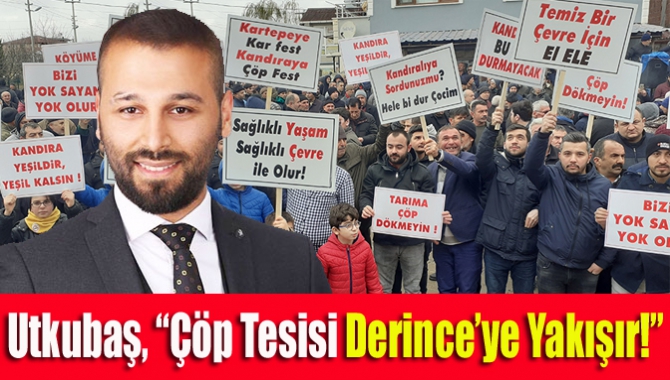 Utkubaş, “Çöp Tesisi Derince’ye yakışır!”