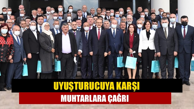 Uyuşturucuya karşı muhtarlara çağrı