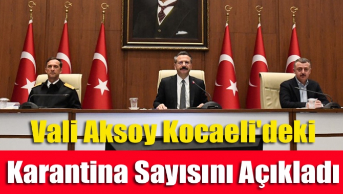 Vali Aksoy Kocaeli'deki karantina sayısını açıkladı
