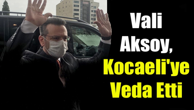 Vali Aksoy, Kocaeli'ye veda etti