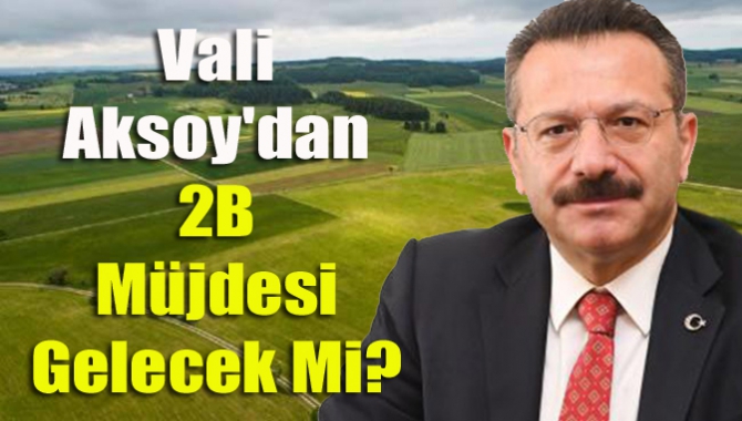 Vali Aksoy'dan 2B müjdesi gelecek mi?