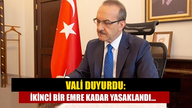 Vali duyurdu: İkinci bir emre kadar yasaklandı...