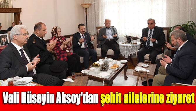 Vali Hüseyin Aksoy'dan şehit ailelerine ziyaret