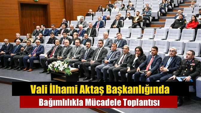 Vali İlhami Aktaş Başkanlığında Bağımlılıkla Mücadele Toplantısı