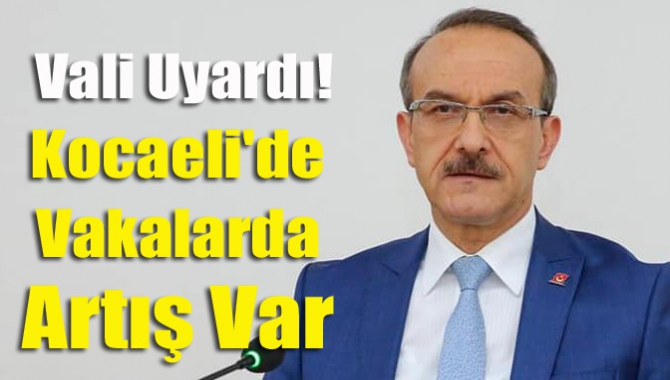 Vali uyardı! Kocaeli'de vakalarda artış var