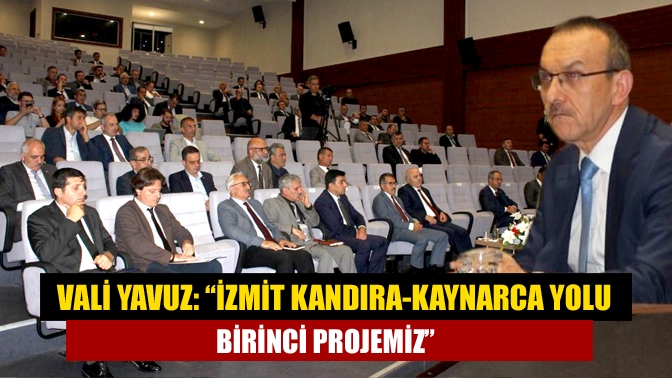 Vali Yavuz: “İzmit Kandıra-Kaynarca yolu birinci projemiz”