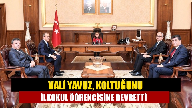 Vali Yavuz, koltuğunu ilkokul öğrencisine devretti