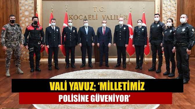 Vali Yavuz; ‘Milletimiz polisine güveniyor’