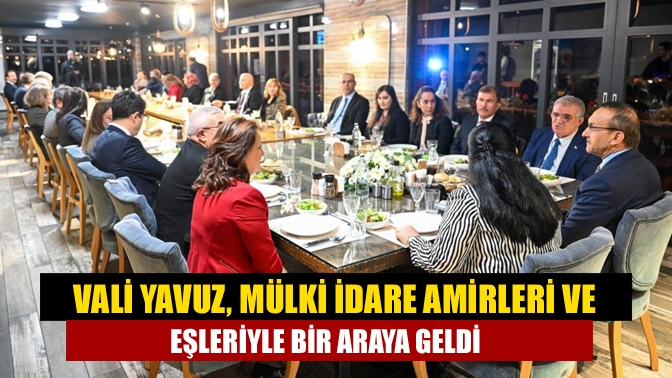 Vali Yavuz, mülki idare amirleri ve eşleriyle bir araya geldi