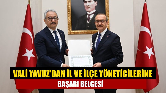 Vali Yavuzdan İl ve ilçe yöneticilerine başarı belgesi