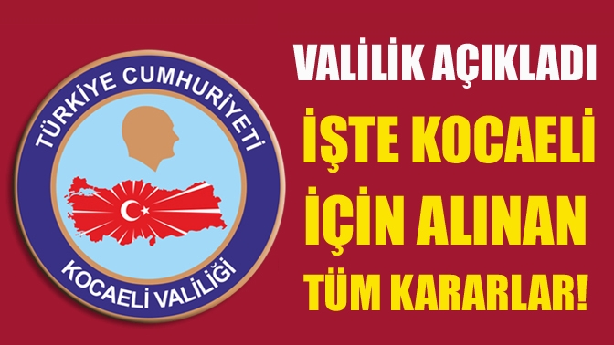 Valilik açıkladı… İşte Kocaeli için alınan tüm kararlar!