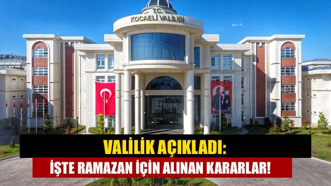 Valilik açıkladı: İşte ramazan için alınan kararlar!