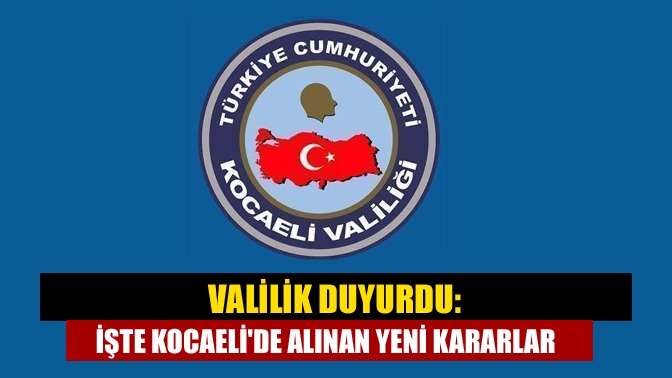 Valilik duyurdu: İşte Kocaelide alınan yeni kararlar