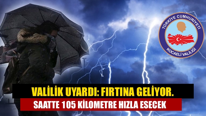 Valilik uyardı: Fırtına geliyor. saatte 105 kilometre hızla esecek