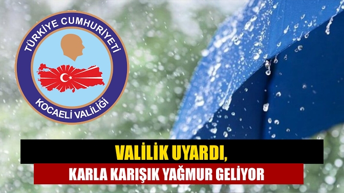 Valilik uyardı, karla karışık yağmur geliyor