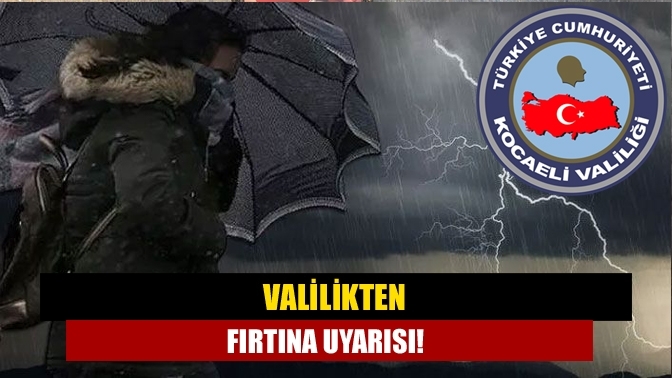 Valilikten fırtına uyarısı!