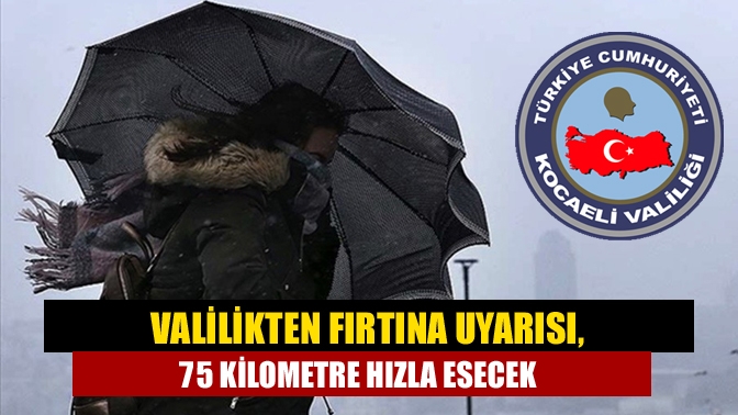 Valilikten fırtına uyarısı, 75 kilometre hızla esecek