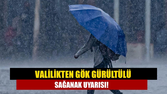 Valilikten gök gürültülü sağanak uyarısı!