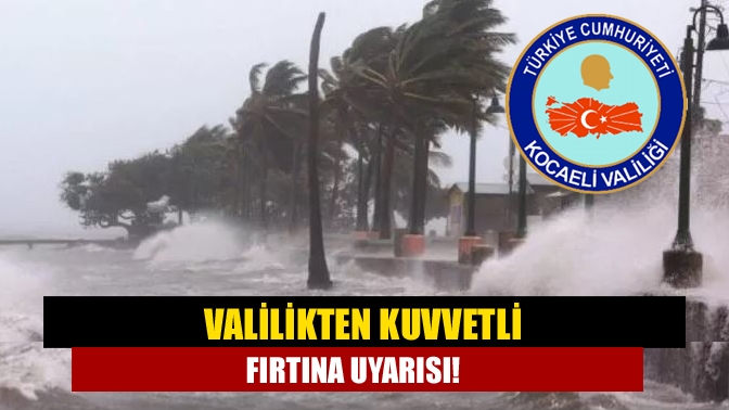 Valilikten kuvvetli fırtına uyarısı!