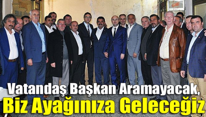 Vatandaş başkan aramayacak, biz ayağınıza geleceğiz