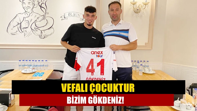 Vefalı çocuktur bizim Gökdeniz!