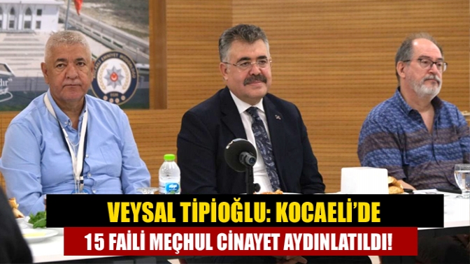 Veysal Tipioğlu: Kocaeli’de 15 faili meçhul cinayet aydınlatıldı!