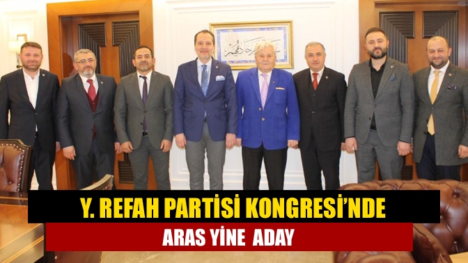 Y. Refah Partisi Kongresi’nde Aras yine aday