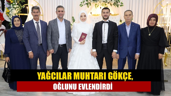 Yağcılar Muhtarı Gökçe, oğlunu evlendirdi