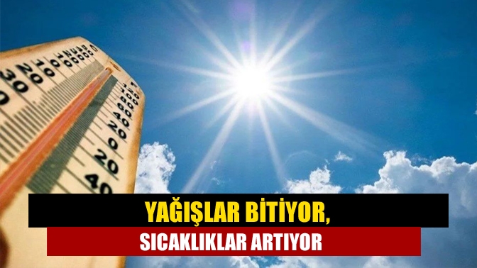 Yağışlar bitiyor, sıcaklıklar artıyor