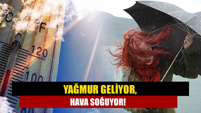 Yağmur geliyor, hava soğuyor!