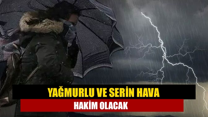 Yağmurlu ve serin hava hakim olacak