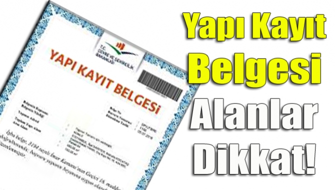 Yapı Kayıt Belgesi Alanlar Dikkat!