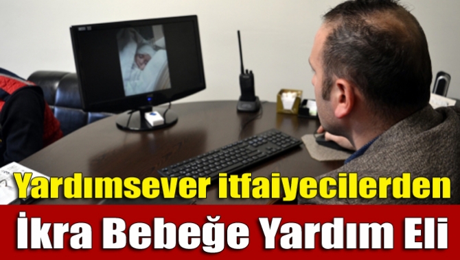 Yardımsever itfaiyecilerden İkra bebeğe yardım eli