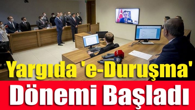 Yargıda 'e-Duruşma' dönemi başladı