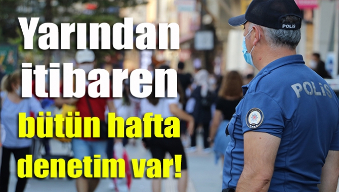 Yarından itibaren bütün hafta denetim var!