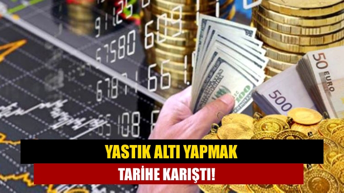 Yastık altı yapmak tarihe karıştı!