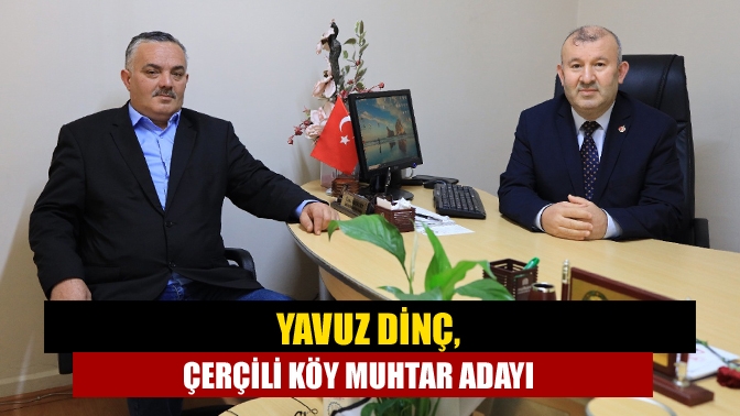 Yavuz Dinç, Çerçili Köy Muhtar Adayı