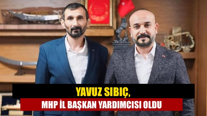 Yavuz Sıbıç, MHP İl Başkan Yardımcısı oldu