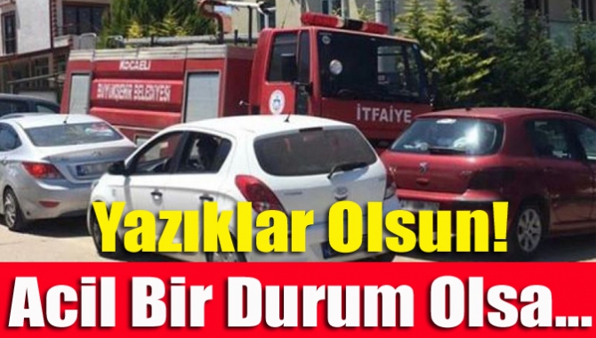 Yazıklar olsun! Acil bir durum olsa...